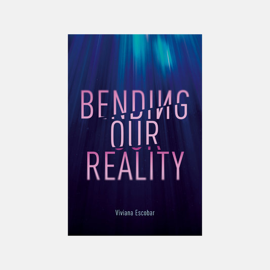 Bending Our Reality by Viviana Escobar