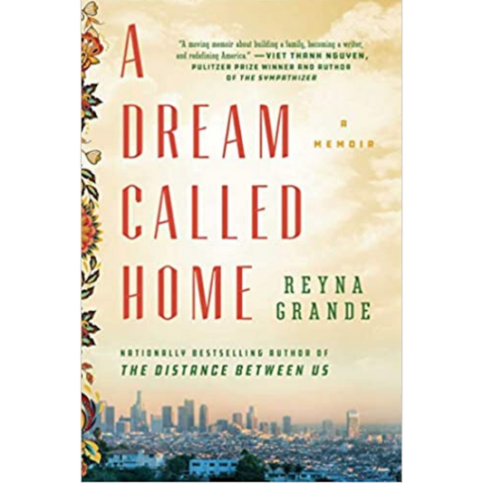 A Dream Called Home: A Memoir by Reyna Grande